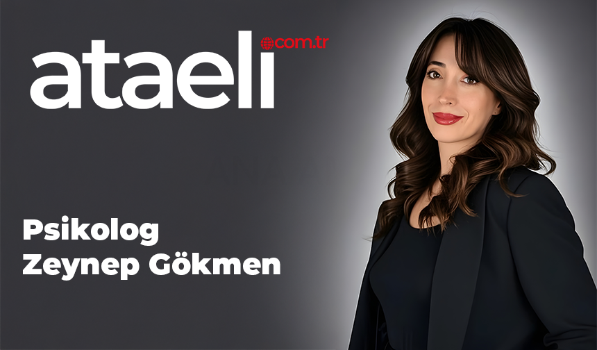 Ataeli.com.tr’ye Yeni Bir Kalem: Psikolog Zeynep Gökmen