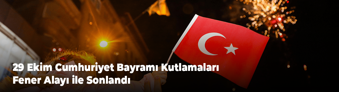 29 Ekim Cumhuriyet Bayramı Kutlamaları Fener Alayı ile Sonlandı