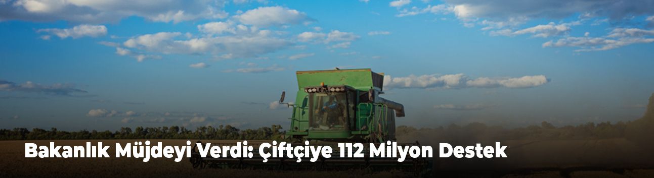 Bakanlık Müjdeyi Verdi: Çiftçiye 112 Milyon Destek