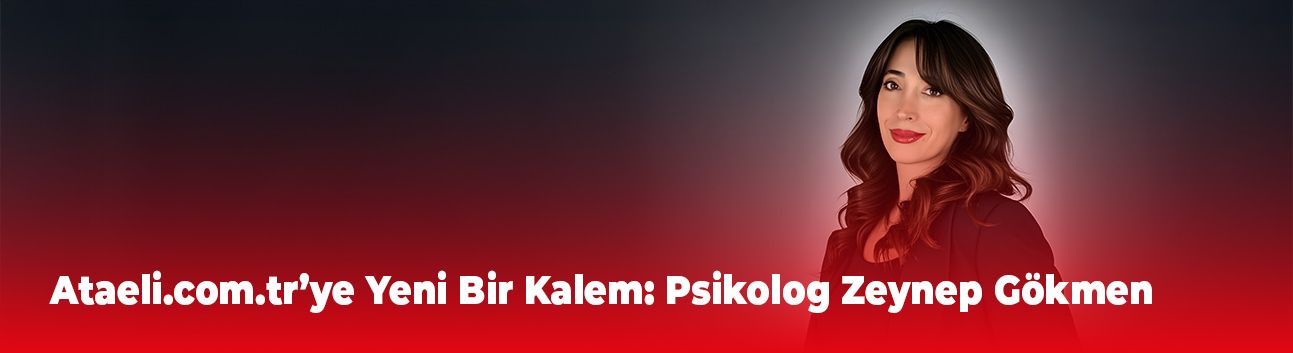 Ataeli.com.tr’ye Yeni Bir Kalem: Psikolog Zeynep Gökmen