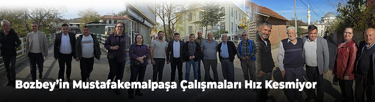 Bozbey’in Mustafakemalpaşa Çalışmaları Hız Kesmiyor